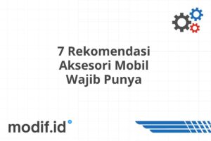 7 Rekomendasi Aksesori Mobil Wajib Punya