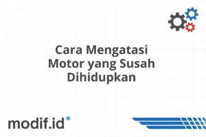 Cara Mengatasi Motor yang Susah Dihidupkan