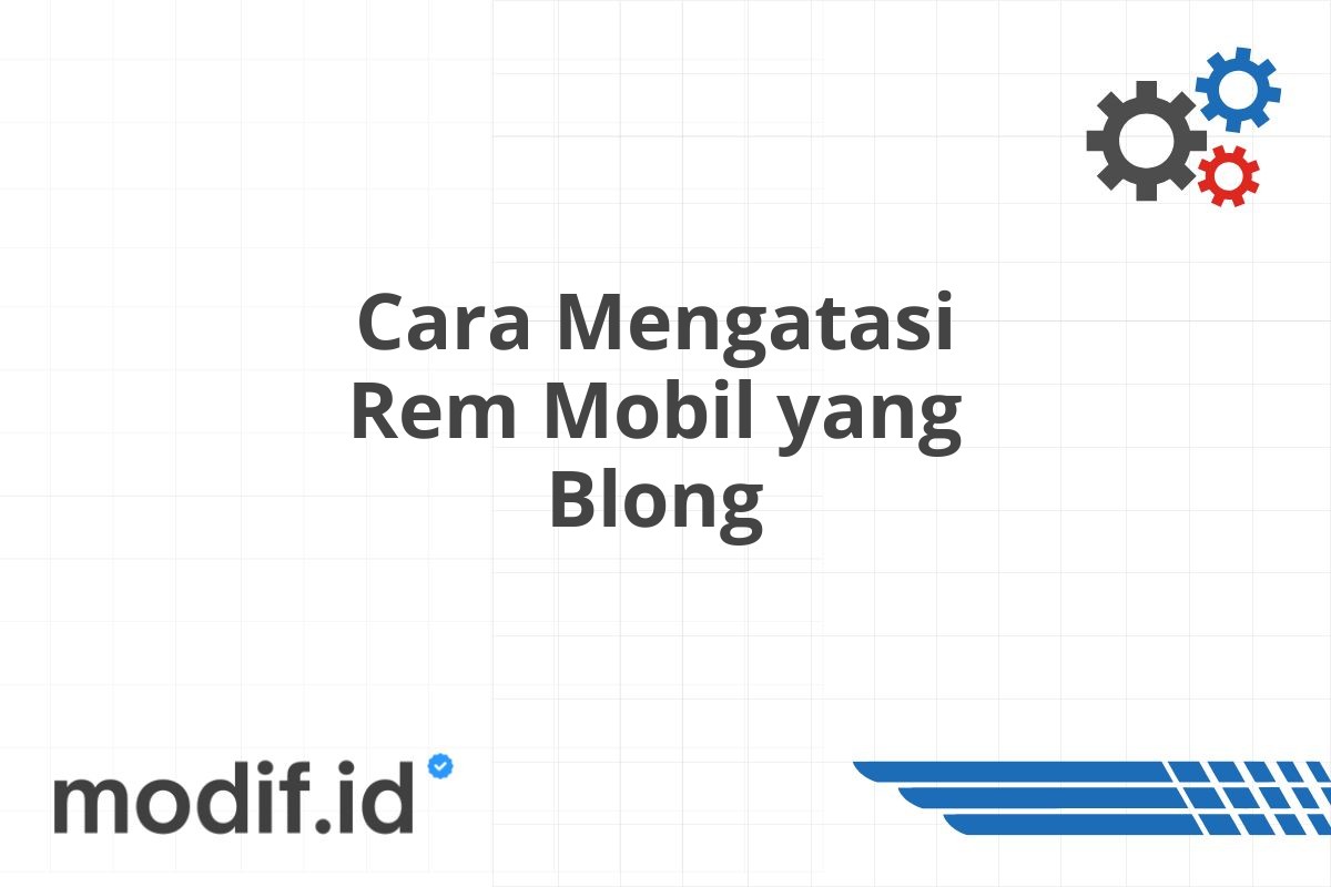 Cara Mengatasi Rem Mobil yang Blong