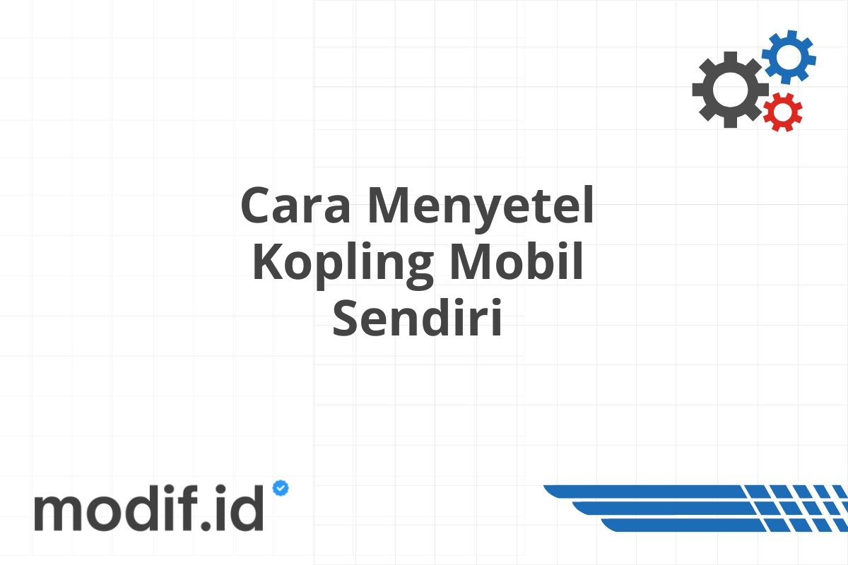 Cara Menyetel Kopling Mobil Sendiri