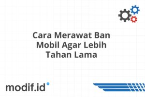 Cara Merawat Ban Mobil Agar Lebih Tahan Lama