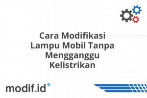 Cara Modifikasi Lampu Mobil Tanpa Mengganggu Kelistrikan