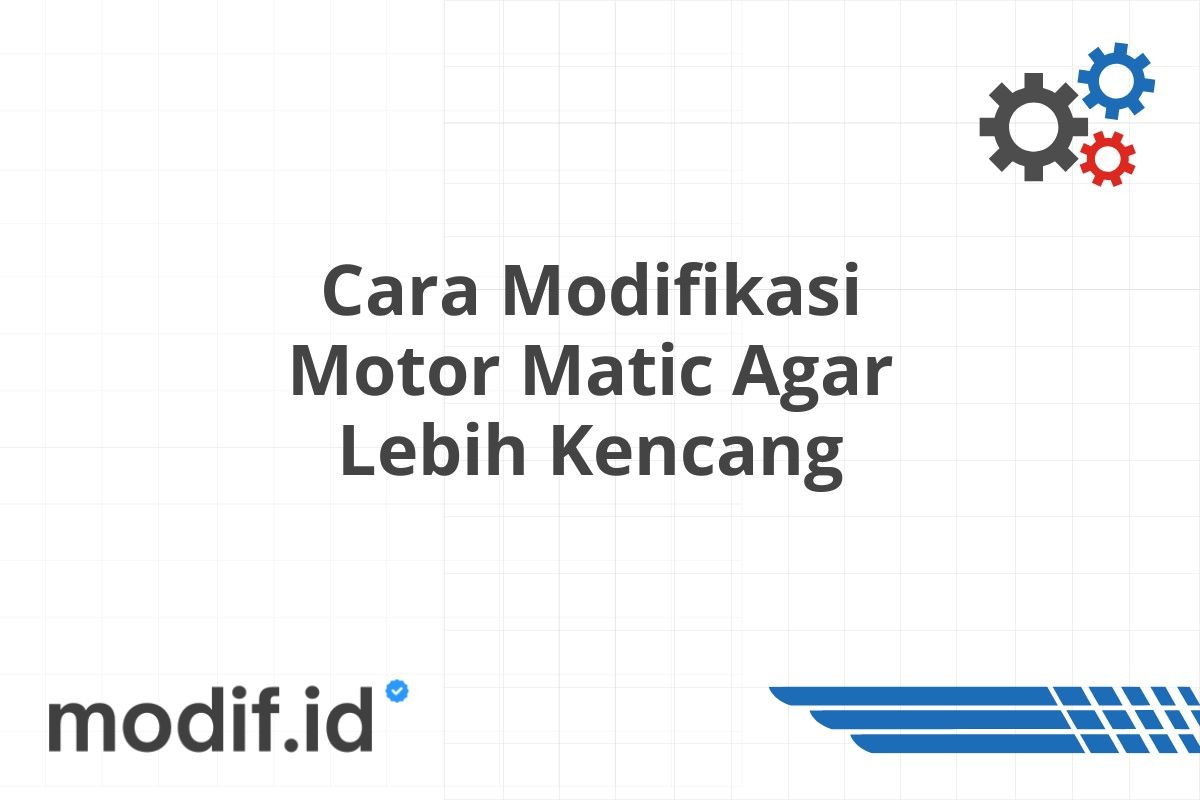 Cara Modifikasi Motor Matic Agar Lebih Kencang