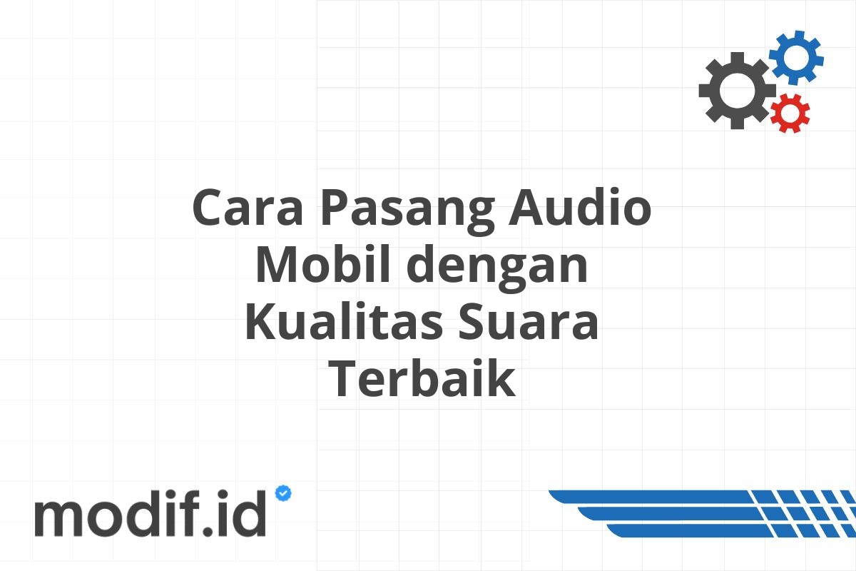 Cara Pasang Audio Mobil dengan Kualitas Suara Terbaik