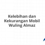 Kelebihan dan Kekurangan Mobil Wuling Almaz