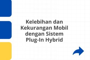 Kelebihan dan Kekurangan Mobil dengan Sistem Plug-In Hybrid