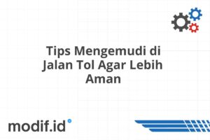 Tips Mengemudi di Jalan Tol Agar Lebih Aman