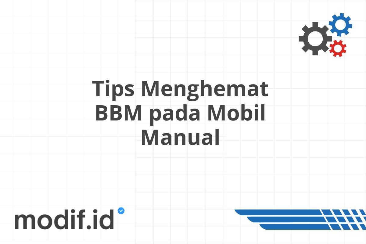 Tips Menghemat BBM pada Mobil Manual